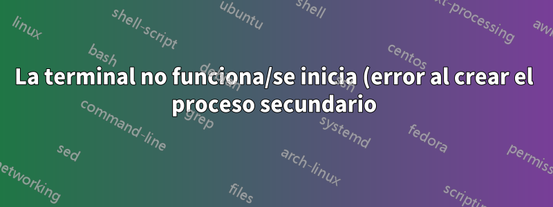 La terminal no funciona/se inicia (error al crear el proceso secundario)