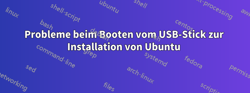 Probleme beim Booten vom USB-Stick zur Installation von Ubuntu