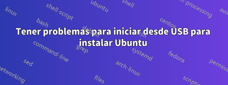 Tener problemas para iniciar desde USB para instalar Ubuntu