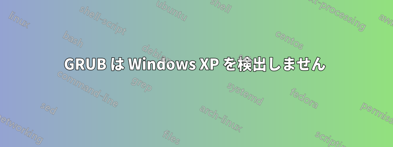 GRUB は Windows XP を検出しません