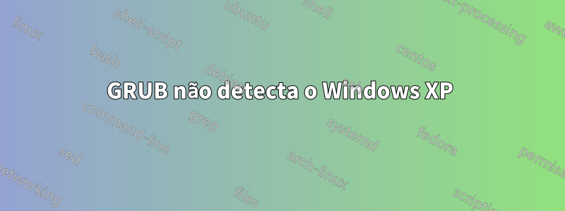 GRUB não detecta o Windows XP