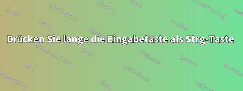 Drücken Sie lange die Eingabetaste als Strg-Taste