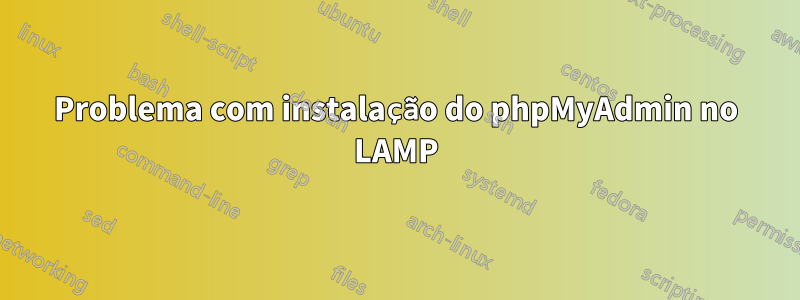 Problema com instalação do phpMyAdmin no LAMP