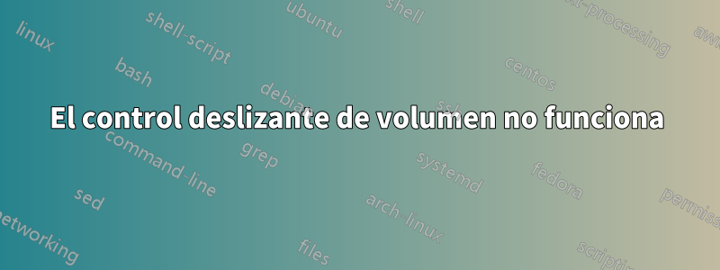 El control deslizante de volumen no funciona