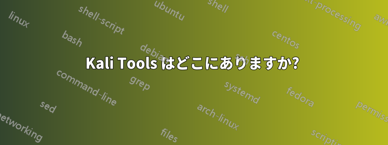 Kali Tools はどこにありますか?