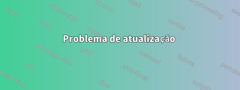 Problema de atualização