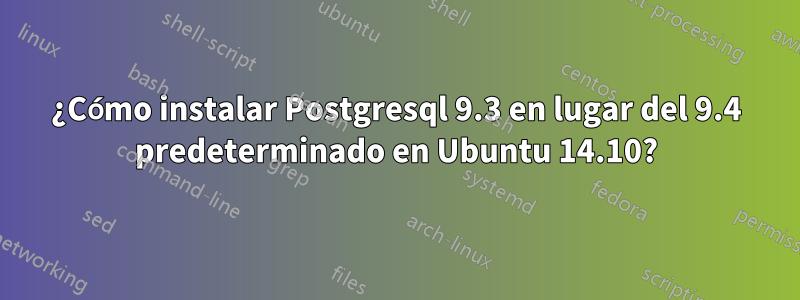 ¿Cómo instalar Postgresql 9.3 en lugar del 9.4 predeterminado en Ubuntu 14.10?