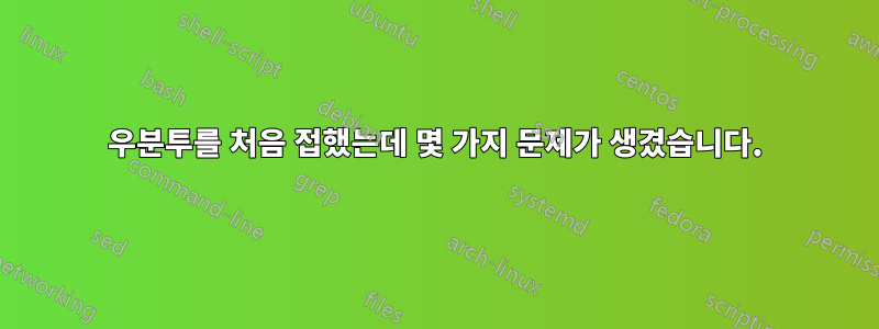 우분투를 처음 접했는데 몇 가지 문제가 생겼습니다.