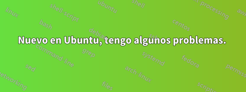 Nuevo en Ubuntu, tengo algunos problemas.