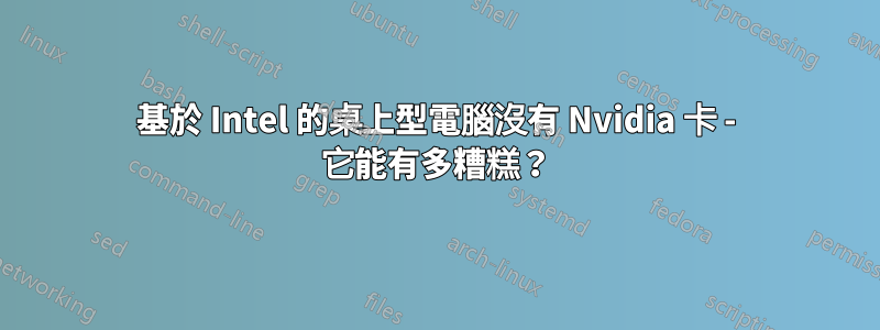 基於 Intel 的桌上型電腦沒有 Nvidia 卡 - 它能有多糟糕？