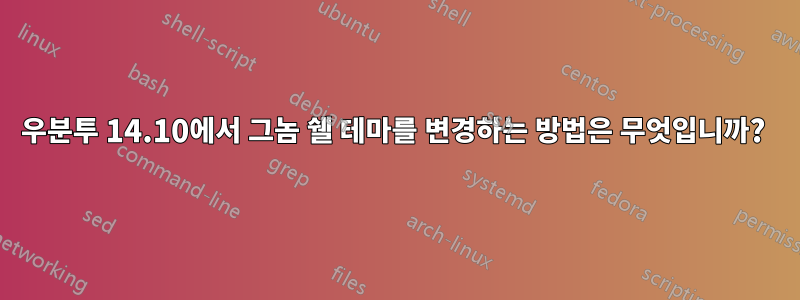 우분투 14.10에서 그놈 쉘 테마를 변경하는 방법은 무엇입니까? 