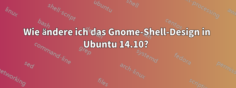 Wie ändere ich das Gnome-Shell-Design in Ubuntu 14.10? 