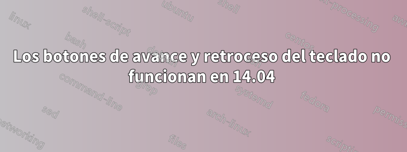 Los botones de avance y retroceso del teclado no funcionan en 14.04