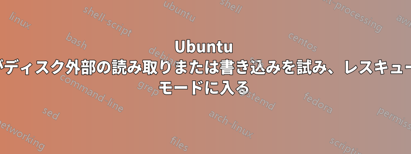 Ubuntu がディスク外部の読み取りまたは書き込みを試み、レスキュー モードに入る