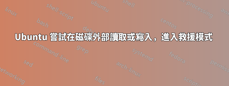 Ubuntu 嘗試在磁碟外部讀取或寫入，進入救援模式