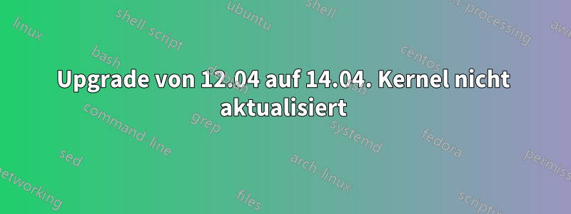 Upgrade von 12.04 auf 14.04. Kernel nicht aktualisiert