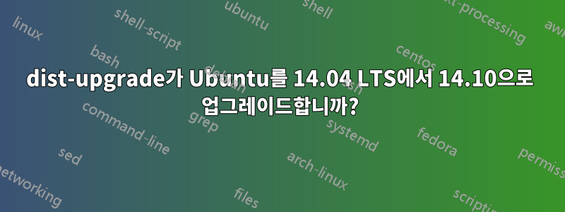 dist-upgrade가 Ubuntu를 14.04 LTS에서 14.10으로 업그레이드합니까?