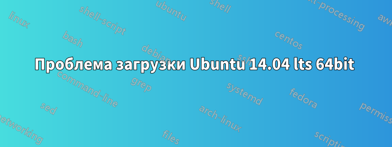 Проблема загрузки Ubuntu 14.04 lts 64bit