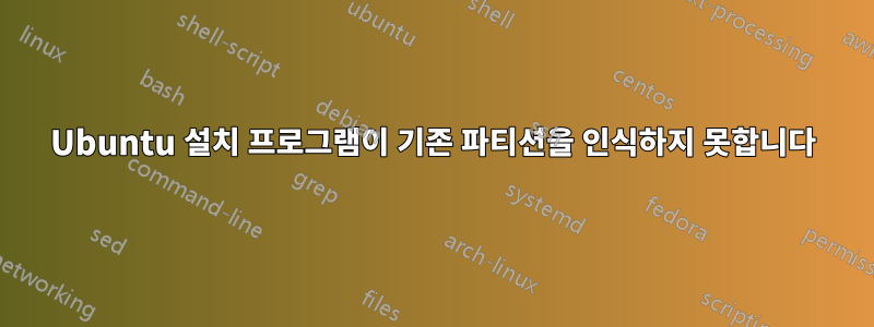 Ubuntu 설치 프로그램이 기존 파티션을 인식하지 못합니다