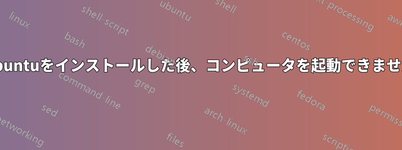 Ubuntuをインストールした後、コンピュータを起動できません