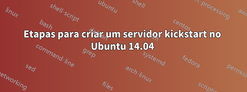 Etapas para criar um servidor kickstart no Ubuntu 14.04