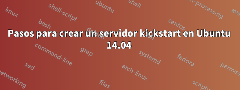 Pasos para crear un servidor kickstart en Ubuntu 14.04