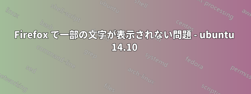 Firefox で一部の文字が表示されない問題 - ubuntu 14.10