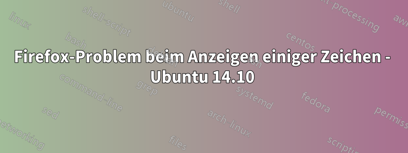 Firefox-Problem beim Anzeigen einiger Zeichen - Ubuntu 14.10