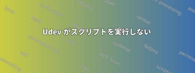 Udev がスクリプトを実行しない