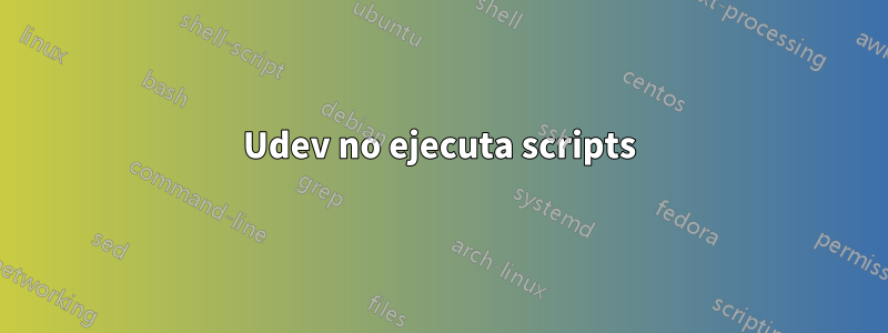 Udev no ejecuta scripts