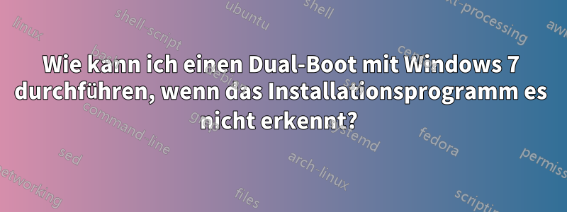 Wie kann ich einen Dual-Boot mit Windows 7 durchführen, wenn das Installationsprogramm es nicht erkennt? 