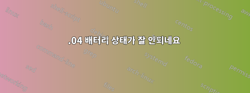 14.04 배터리 상태가 잘 안되네요