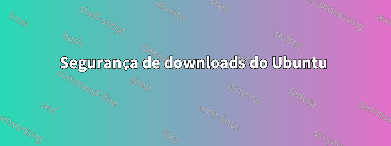 Segurança de downloads do Ubuntu