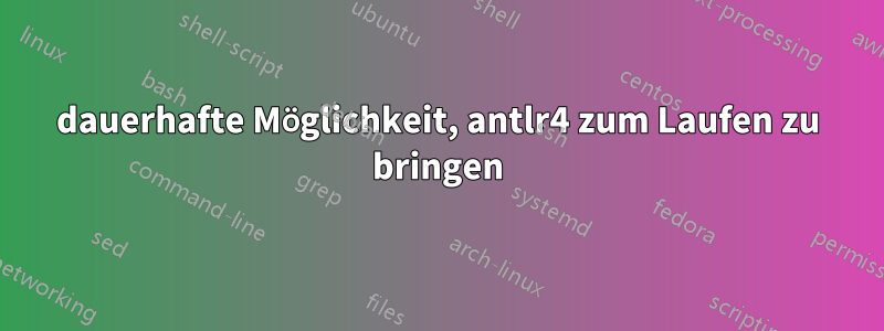 dauerhafte Möglichkeit, antlr4 zum Laufen zu bringen