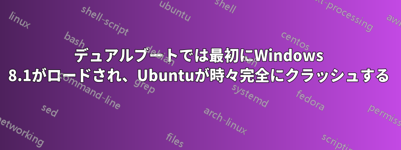 デュアルブートでは最初にWindows 8.1がロードされ、Ubuntuが時々完全にクラッシュする