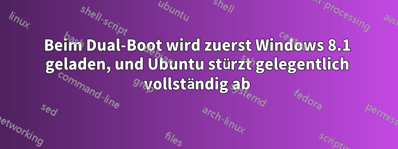 Beim Dual-Boot wird zuerst Windows 8.1 geladen, und Ubuntu stürzt gelegentlich vollständig ab