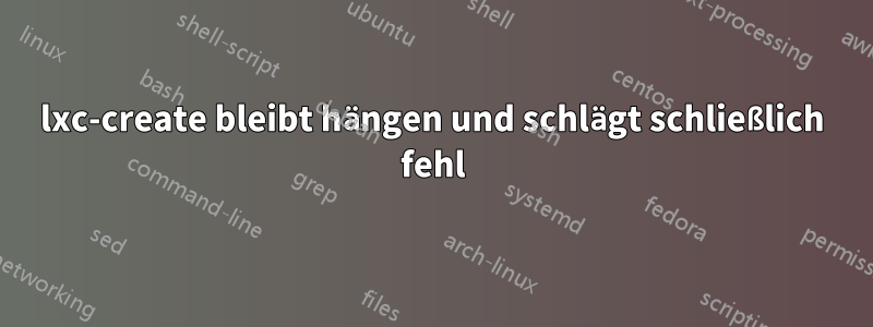 lxc-create bleibt hängen und schlägt schließlich fehl