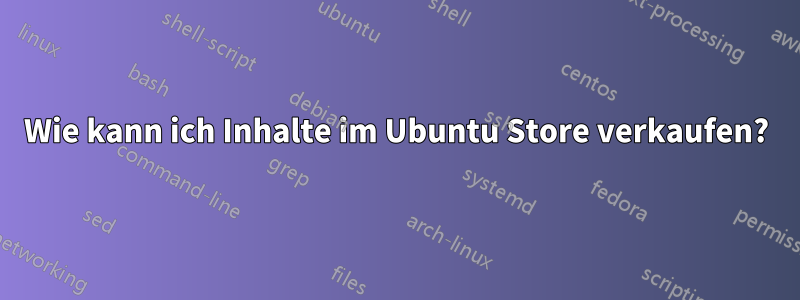 Wie kann ich Inhalte im Ubuntu Store verkaufen?