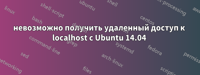 невозможно получить удаленный доступ к localhost с Ubuntu 14.04