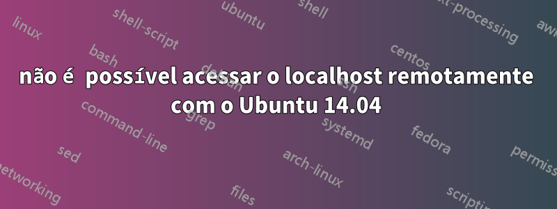 não é possível acessar o localhost remotamente com o Ubuntu 14.04