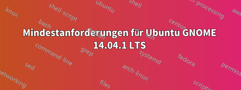 Mindestanforderungen für Ubuntu GNOME 14.04.1 LTS