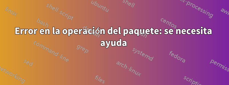 Error en la operación del paquete: se necesita ayuda