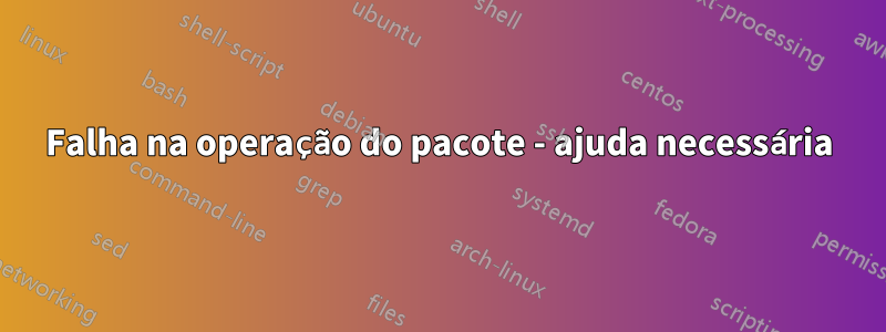 Falha na operação do pacote - ajuda necessária