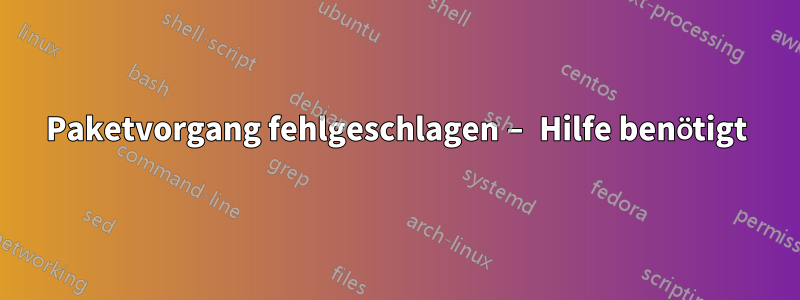 Paketvorgang fehlgeschlagen – Hilfe benötigt