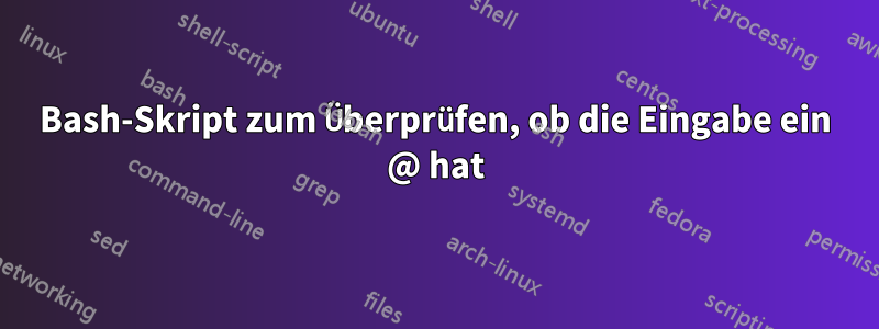 Bash-Skript zum Überprüfen, ob die Eingabe ein @ hat