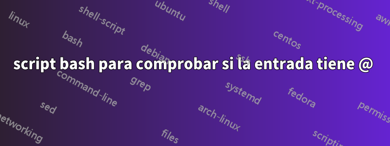 script bash para comprobar si la entrada tiene @