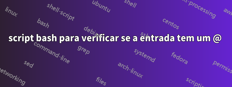 script bash para verificar se a entrada tem um @