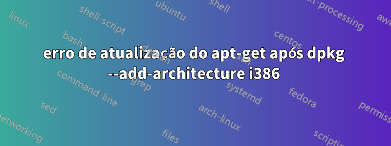 erro de atualização do apt-get após dpkg --add-architecture i386