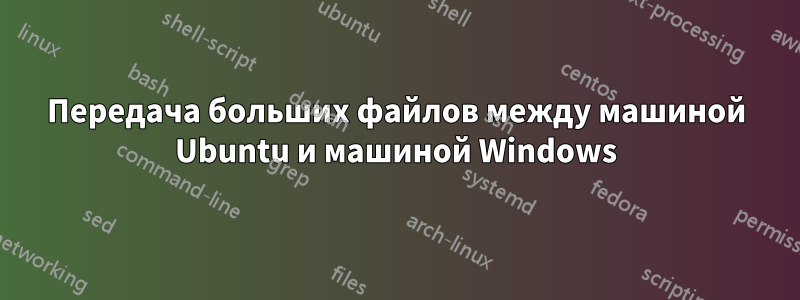 Передача больших файлов между машиной Ubuntu и машиной Windows