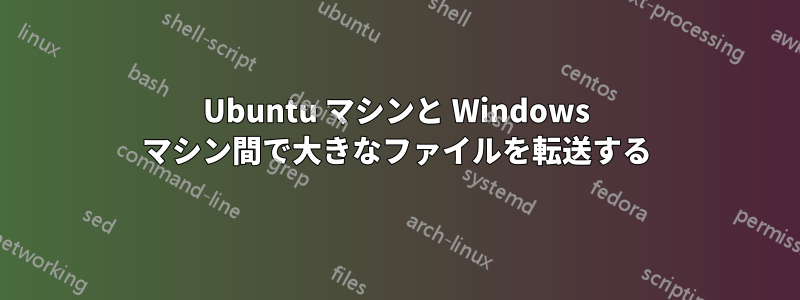 Ubuntu マシンと Windows マシン間で大きなファイルを転送する